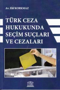 Türk Ceza Hukukunda Seçim Suçları ve Cezaları Elif Korkmaz