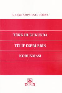 Türk Hukukunda Telif Eserlerin Korunması A. Gökçen Karasioğlu Gürbüz
