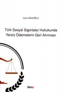 Türk Sosyal Sigortalar Hukukunda Yersiz Ödemelerin Geri Alınması Arzu 