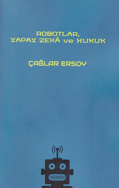 Robotlar, Yapay Zeka ve Hukuk Çağlar Ersoy