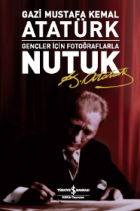 Gençler için Fotoğraflarla Nutuk Mustafa Kemal Atatürk