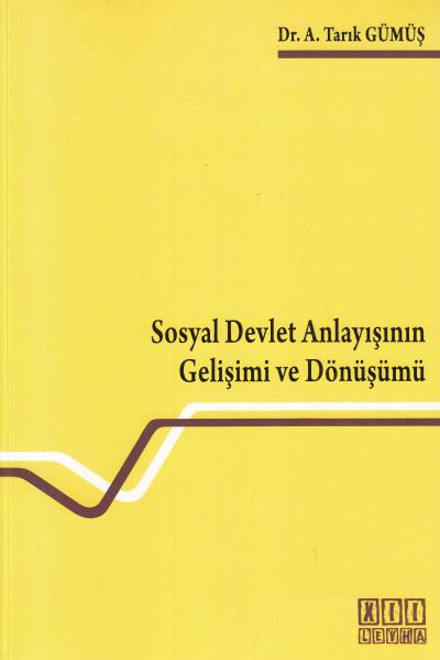 Sosyal Devlet Anlayışının Gelişimi ve Dönüşümü Tarık Gümüş
