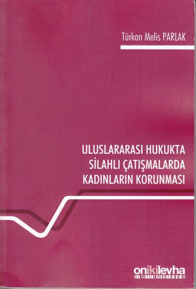 Uluslararası Hukukta Silahlı Çatışmalarda Kadınların Korunması Türkan 