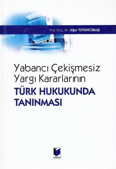 Yabancı Çekişmesiz Yargı Kararlarının Türk Hukukunda Tanınması Uğur Tü