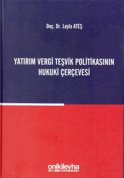 Yatırım Vergi Teşvik Politikasının Hukuki Çerçevesi Leyla Ateş
