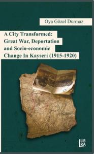 A City Transformed: Great War, Deportation and Socio-Economic Change in Kayseri ( 1915-1920 )