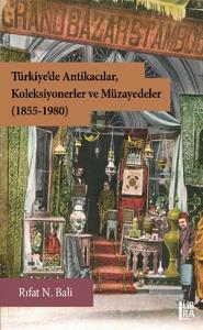 Türkiye’de Antikacılar, Koleksiyonerler ve Müzayedeler (1855-1980)