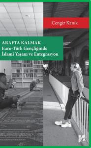 Arafta Kalmak: Euro - Türk Gençliğinde İslami Yaşam ve Entegrasyon