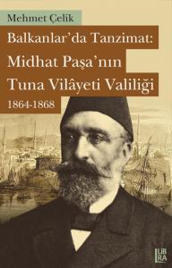 Balkanlar'da Tanzimat: Midhat Paşa'nın Tuna Vilâyeti Valiliği 1864-186