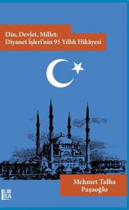 Din, Devlet, Millet: Diyanet İşleri’nin 95 Yıllık Hikâyesi Mehmet Talh