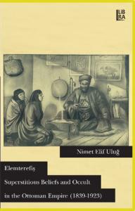 Elemterefiş: Superstitious Beliefs and Occult in the Ottoman Empire (1839-1923)