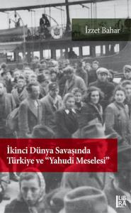 İkinci Dünya Savaşı’nda Türkiye ve "Yahudi Meselesi" İzzet Bahar