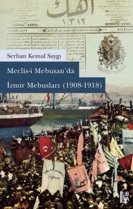 Meclisi Mebusan’da İzmir Mebusları (1908-1918) Serhan Kemal Saygı