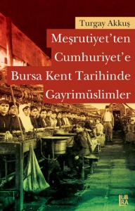 Meşrutiyet'ten Cumhuriyet'e Bursa Kent Tarihinde Gayrimüslimler Turgay