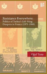 Resistance Everywhere: Politics of Turkey’s Left-Wing Diaspora in France (1971-1988)