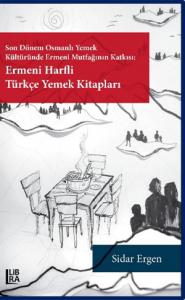 Son Dönem Osmanlı Yemek Kültüründe Ermeni Mutfağının Katkısı: Ermeni Harfli Türkçe Yemek Kitapları