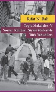 Toplu Makaleler V – Sosyal, Kültürel, Siyasi Yönleriyle Türk Yahudileri