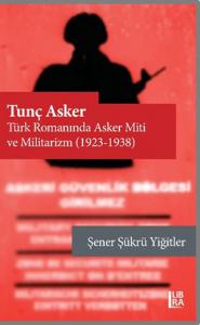 Tunç Asker - Türk Romanında Asker Miti ve Militarizm (1923-1938)