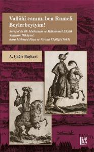 Vallâhî canım, ben Rumeli Beylerbeyiyim! Avrupa’da İlk Muhteşem ve Mükemmel Elçilik Alayının Hikâyesi: Kara Mehmed Paşa ve Viyana Elçiliği (1665)