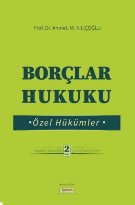 Borçlar Hukuku Özel Hükümler Ahmet M. Kılıçoğlu Ahmet M. Kılıçoğlu