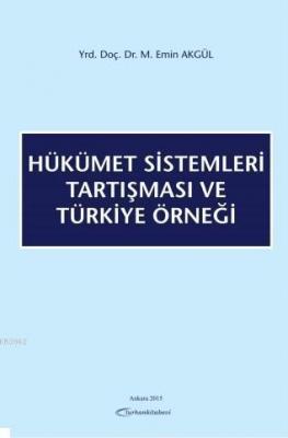 Hükümet Sistemleri Tartışması ve Türkiye Örneği Mehmet Emin Akgül