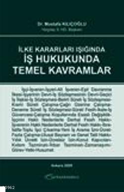 İlke Kararları Işığında İş Hukukunda Temel Kavramlar Mustafa Kılıçoğlu