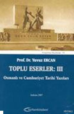 Toplu Eserler: III Osmanlı ve Cumhuriyet Tarihi Yazıları Yavuz Ercan