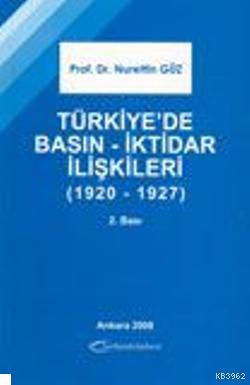 Türkiye'de Basın - İktidar İlişkileri (1920-1927) Nurettin Güz