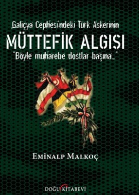 Galiçya Cephesi'ndeki Türk Askerinin MüTTEFiK ALGISI - kitap Eminalp M