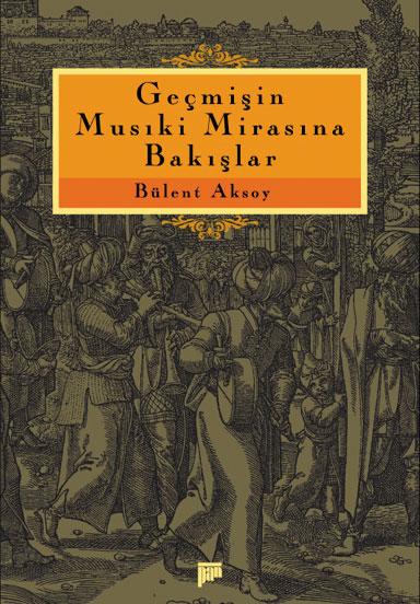 Geçmişin Musiki Mirasına Bakışlar - kitap Bülent Aksoy