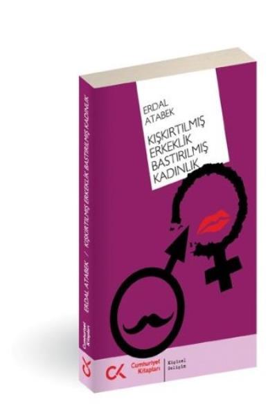 Kışkırtılmış Erkeklik Bastırılmış Kadınlık - kitap Erdal Atabek