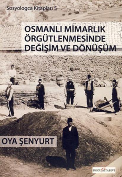 Osmanlı Mimarlık Örgütlenmesinde Değişim ve Dönüşüm - kitap Oya Şentür