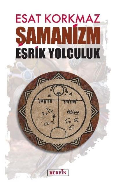 Şamanizm: Esrik Yolculuk - kitap Esat Korkmaz