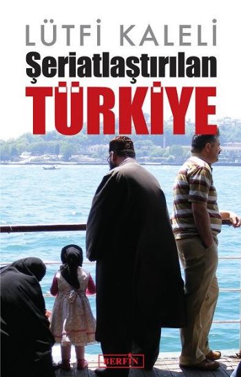 Şeriatlaştırılan Türkiye - kitap Lütfi Kaleli