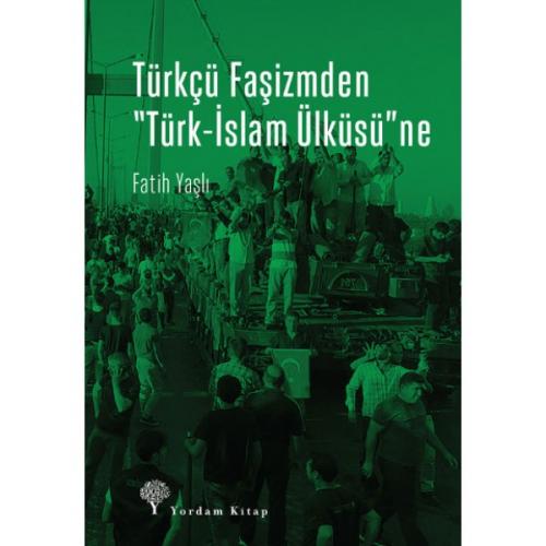 TÜRKÇÜ FAŞİZMDEN "TÜRK-İSLAM ÜLKÜSÜ"NE - kitap Fatih YAŞLI