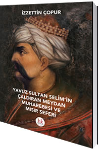Yavuz Sultan Selim 'in Çaldıran Meydan Muharebesi ve Mısır Seferi - ki