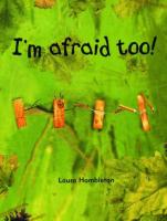 I'm Afraid Too! I'm Afraid Too!