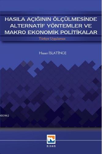 Hasıla Açığının Ölçülmesinde Alternatif Yöntemler ve Makro Ekonomik Politikalar; Türkiye Uygulaması