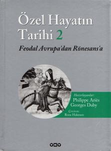 Özel Hayatın Tarihi 2 - Feodal Avrupa'dan Rönesans'a Özel Hayatın Tarihi 2 - Feodal Avrupa'dan Rönesans'a