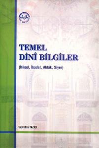Temel Dini Bilgiler (İtikad, İbadet, Ahlak, Siyer) Temel Dini Bilgiler (İtikad, İbadet, Ahlak, Siyer)