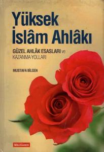 Yüksek İslam Ahlakı Güzel Ahlak Esasları ve Kazanma Yolları Yüksek İslam Ahlakı Güzel Ahlak Esasları ve Kazanma Yolları