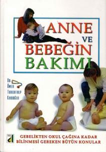 Anne ve Bebeğin Bakımı Gebelikten Okul Çağına Kadar Bilinmesi Gereken Bütün Konular Anne ve Bebeğin Bakımı Gebelikten Okul Çağına Kadar Bilinmesi Gereken Bütün Konular