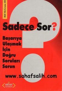 Sadece Sor? Başarıya Ulaşmak İçin Doğru Soruları Sorun Sadece Sor? Başarıya Ulaşmak İçin Doğru Soruları Sorun