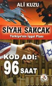 Siyah Sancak Türkiye'nin İşgal Planı Kod Adı: 96 Saat Siyah Sancak Türkiye'nin İşgal Planı Kod Adı: 96 Saat