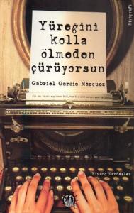Yüreğini Kolla Ölmeden Çürüyorsun Gabriel Garcia Marquez Yüreğini Kolla Ölmeden Çürüyorsun Gabriel Garcia Marquez