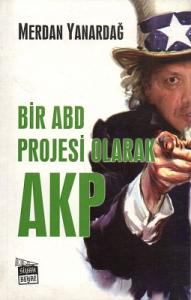 Bir ABD Projesi Olarak AKP Bir ABD Projesi Olarak AKP