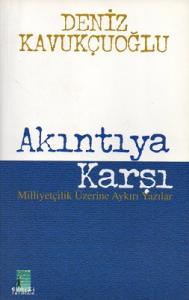 Akıntıya Karşı - Milliyetçilik Üzerine Aykırı Yazılar