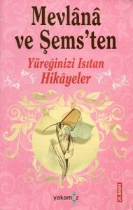 Mevlana ve Şems'ten Yüreğinizi Isıtan Hikayeler Mevlana ve Şems'ten Yüreğinizi Isıtan Hikayeler