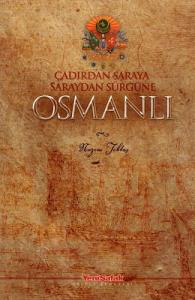 Çadırdan Saraya Saraydan Sürgüne Osmanlı Çadırdan Saraya Saraydan Sürgüne Osmanlı