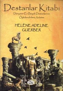 Destanlar Kitabı Dünyanın En Büyük Destanlarının Öykülendirilmiş Anlatımı